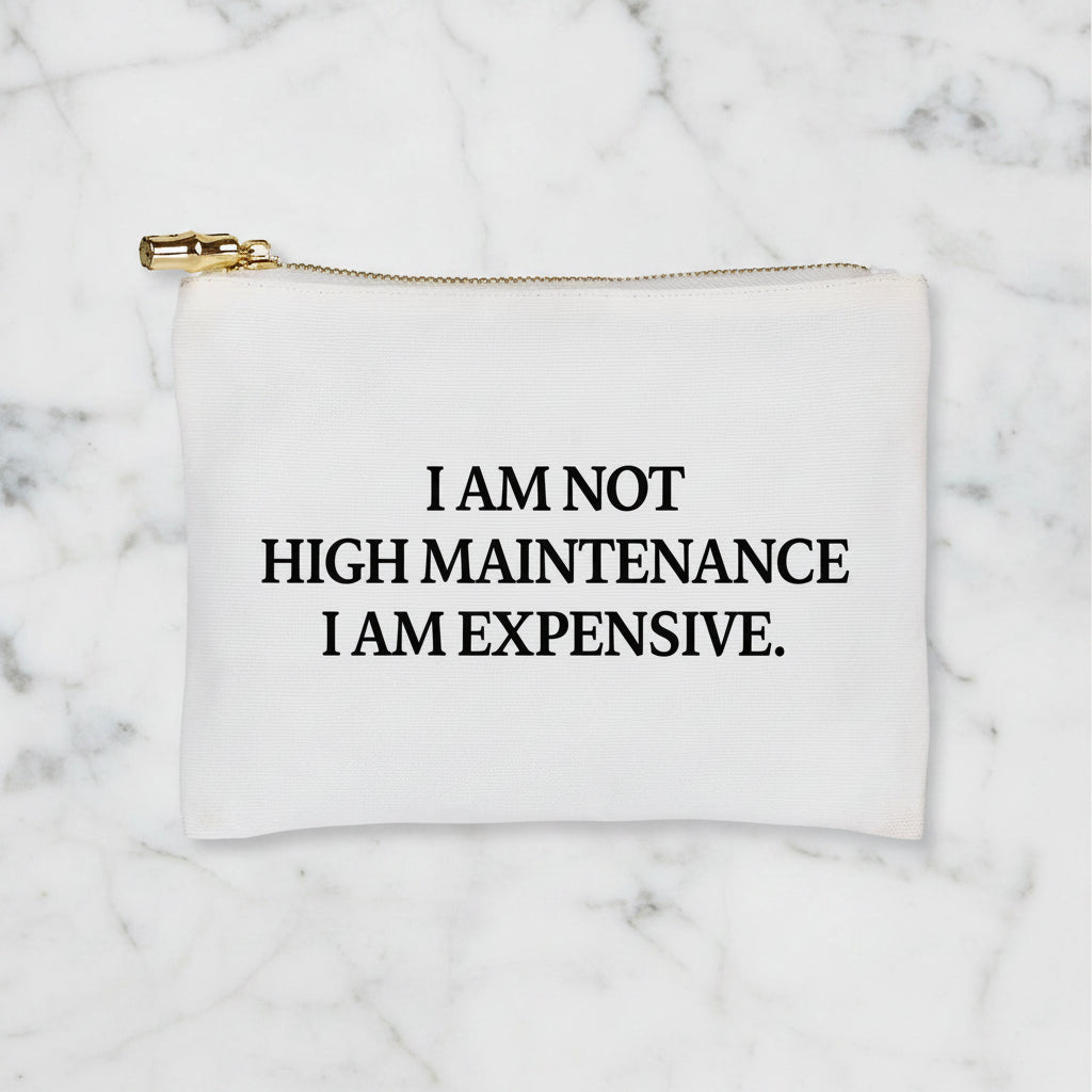 The "I am Not High Maintenance I am Expensive" Flat Zip Pouch