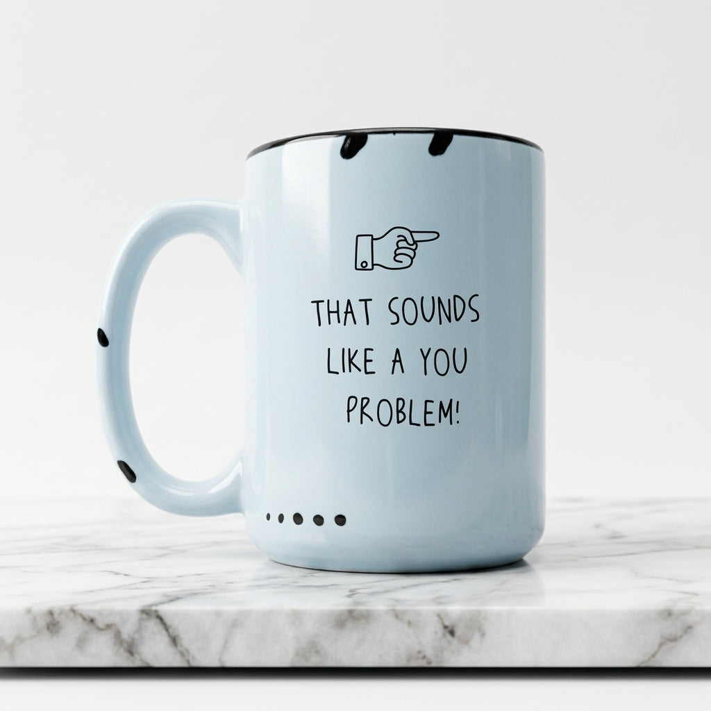 The "That Sounds Like a You Problem" Mug
